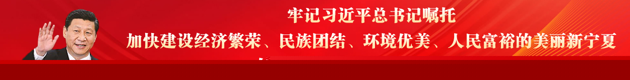 牢記習近平總書記囑托，加快建設經濟繁榮、民族團結、環境優美、人民富裕的美麗新寧夏，奮力譜寫中國式現代化寧夏篇章